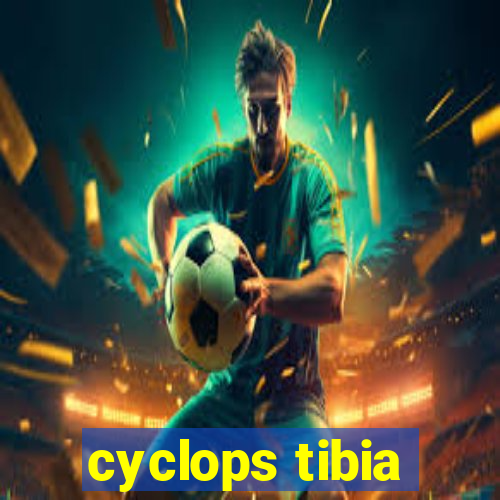 cyclops tibia