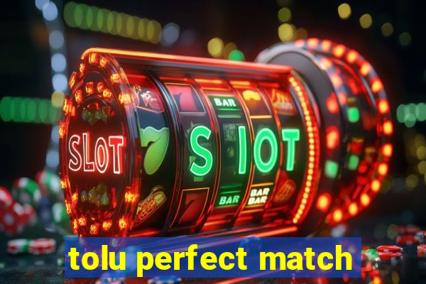 tolu perfect match