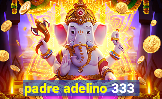 padre adelino 333