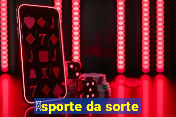 茅sporte da sorte