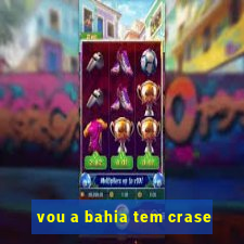 vou a bahia tem crase