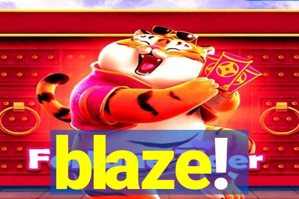 blaze!