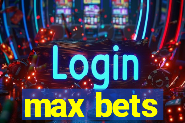 max bets