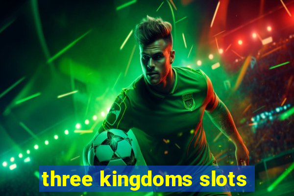 three kingdoms slots