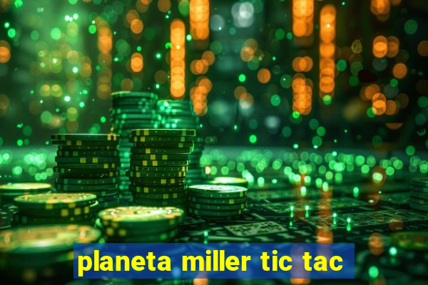 planeta miller tic tac