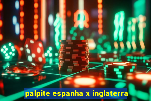 palpite espanha x inglaterra