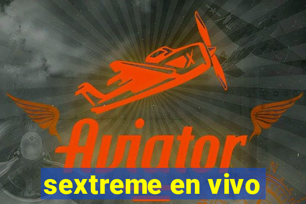 sextreme en vivo