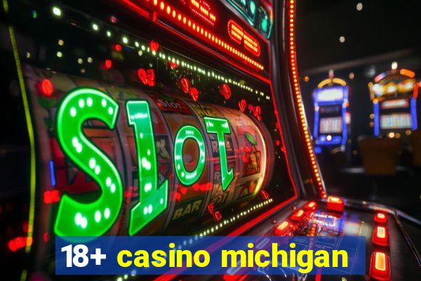 18+ casino michigan