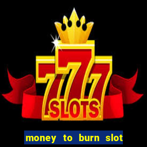 money to burn slot machine free download