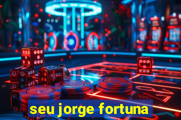 seu jorge fortuna