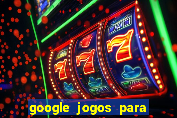 google jogos para ganhar dinheiro