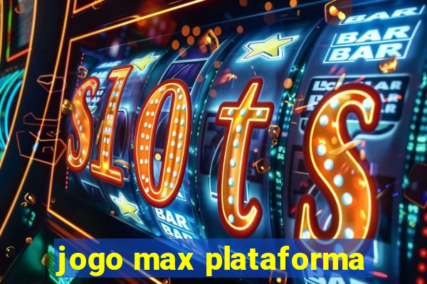 jogo max plataforma