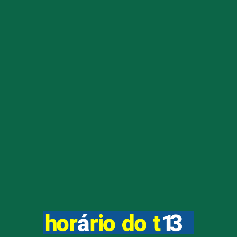 horário do t13