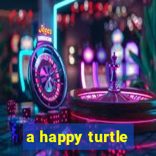 a happy turtle