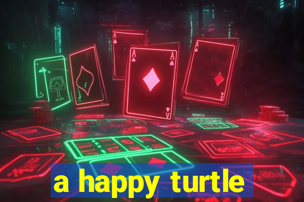 a happy turtle