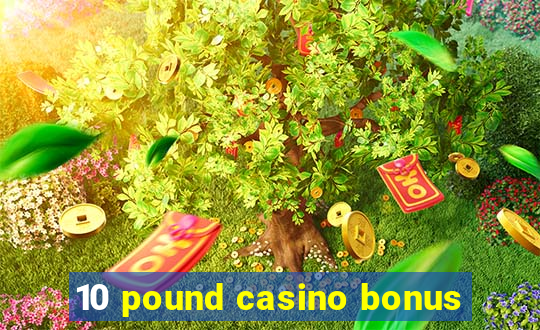 10 pound casino bonus