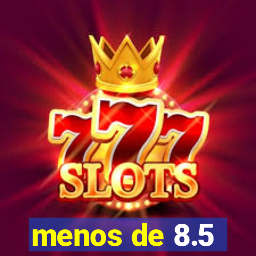 menos de 8.5