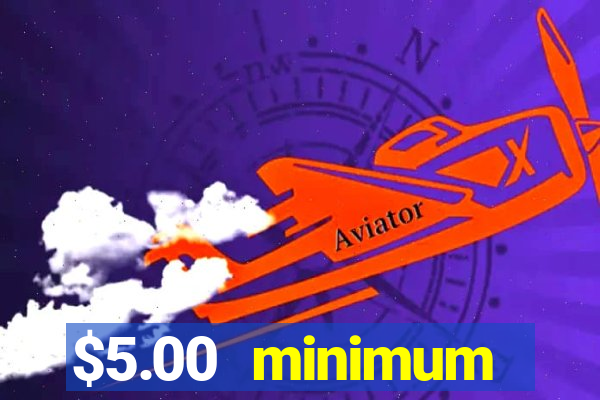 $5.00 minimum deposit casino