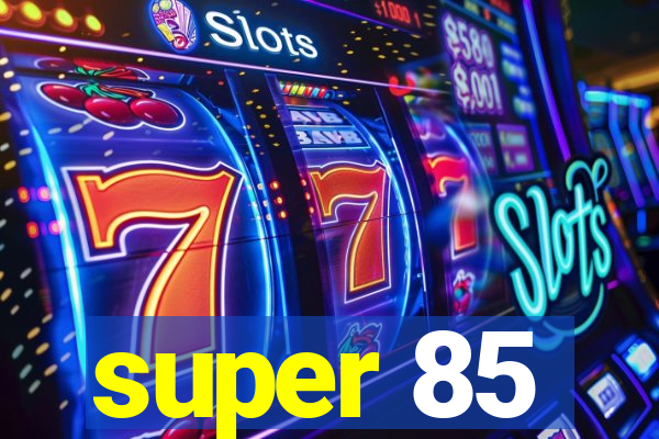 super 85