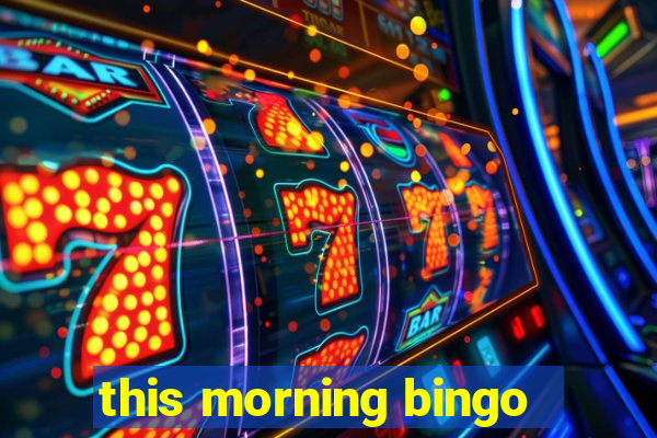 this morning bingo