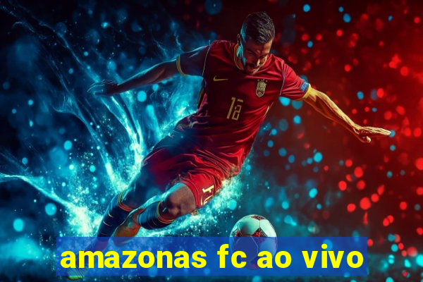 amazonas fc ao vivo