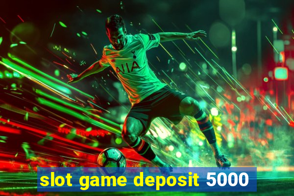 slot game deposit 5000