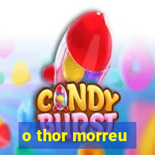 o thor morreu