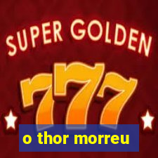 o thor morreu