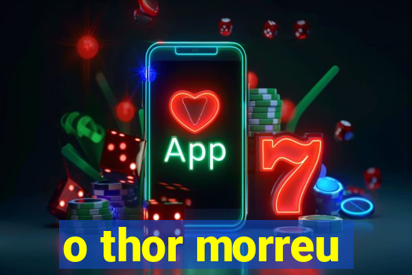 o thor morreu