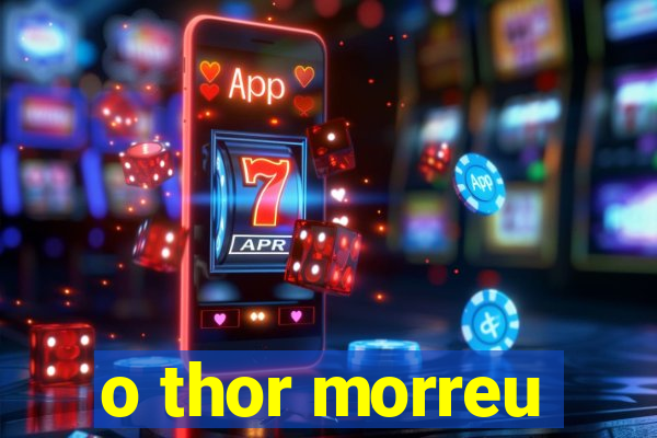 o thor morreu