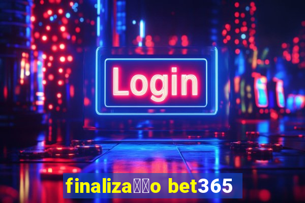 finaliza莽茫o bet365