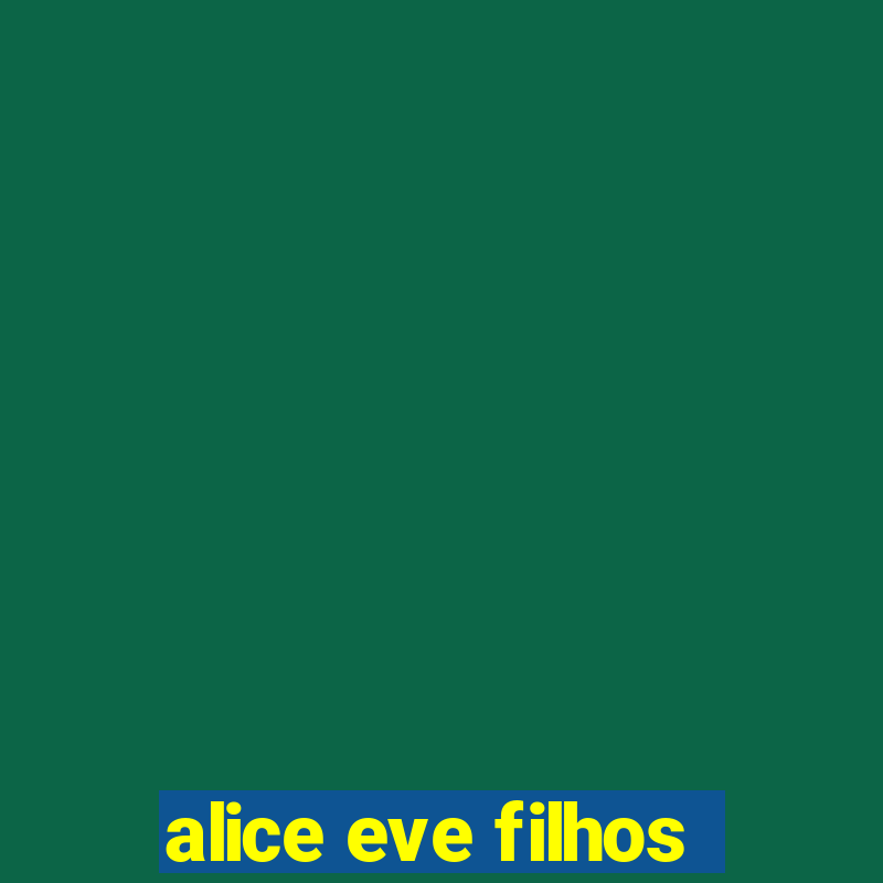 alice eve filhos