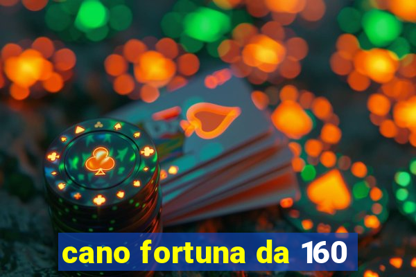 cano fortuna da 160