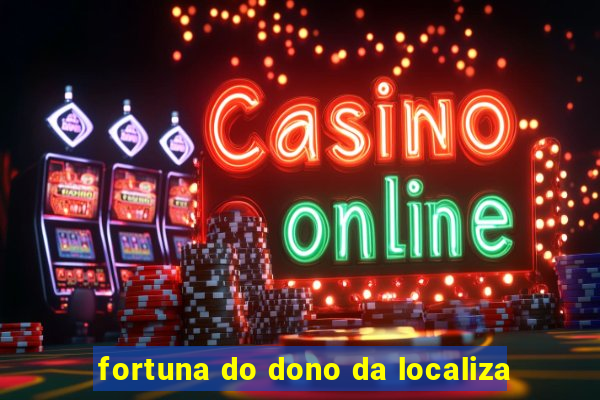 fortuna do dono da localiza