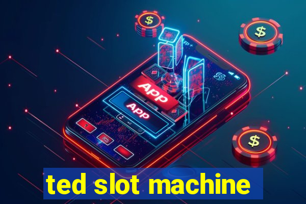 ted slot machine