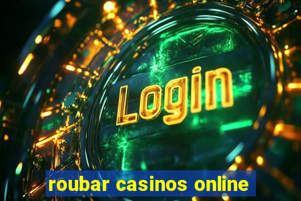 roubar casinos online