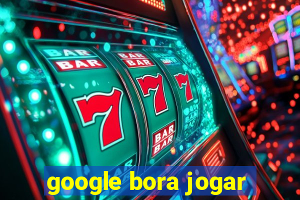 google bora jogar