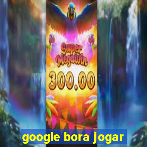 google bora jogar