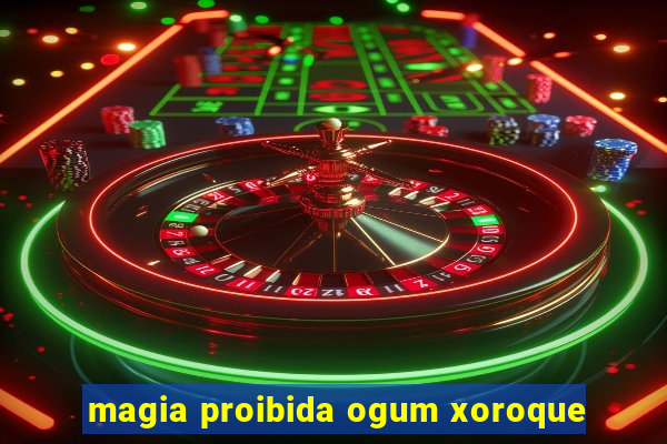 magia proibida ogum xoroque