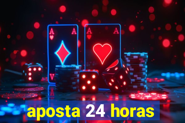 aposta 24 horas