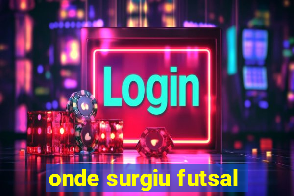 onde surgiu futsal