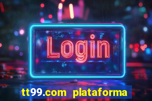 tt99.com plataforma de jogos