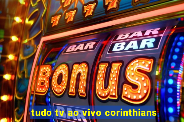 tudo tv ao vivo corinthians