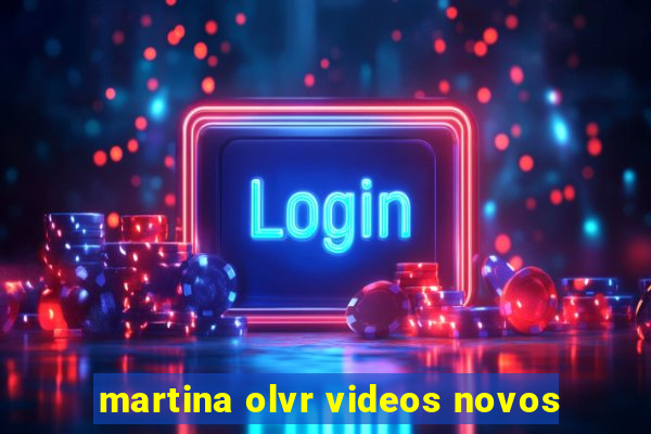 martina olvr videos novos