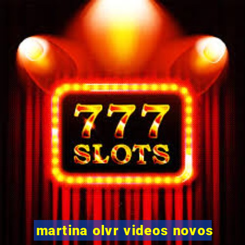 martina olvr videos novos