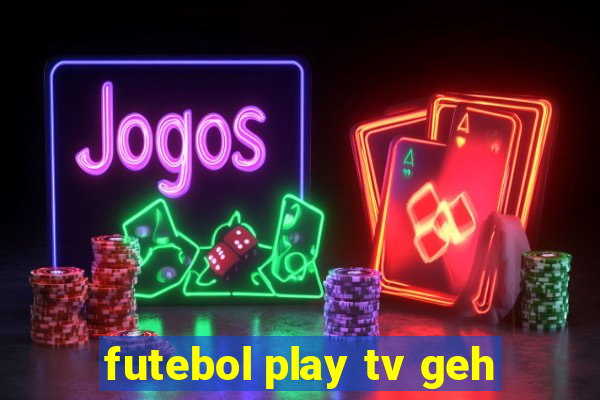 futebol play tv geh