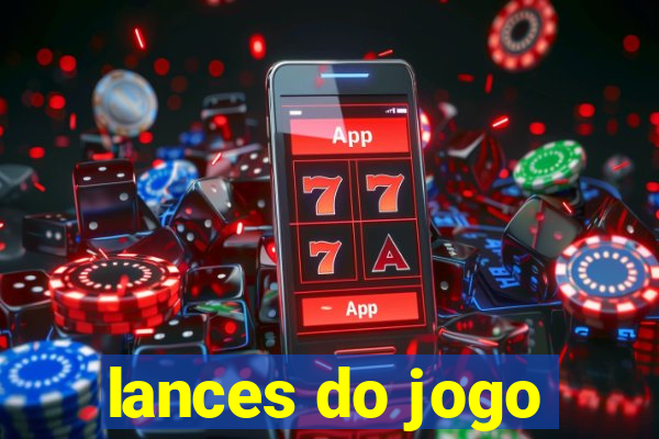 lances do jogo