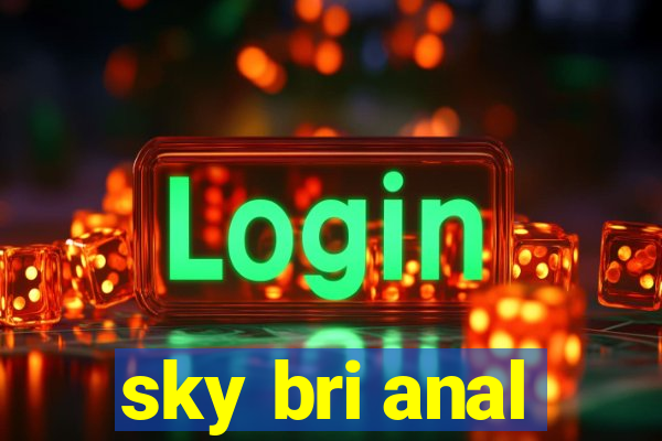 sky bri anal