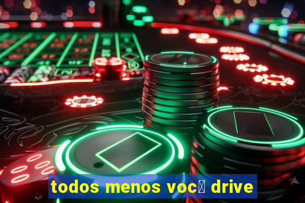 todos menos voc锚 drive