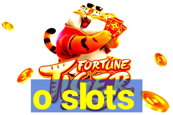 o slots